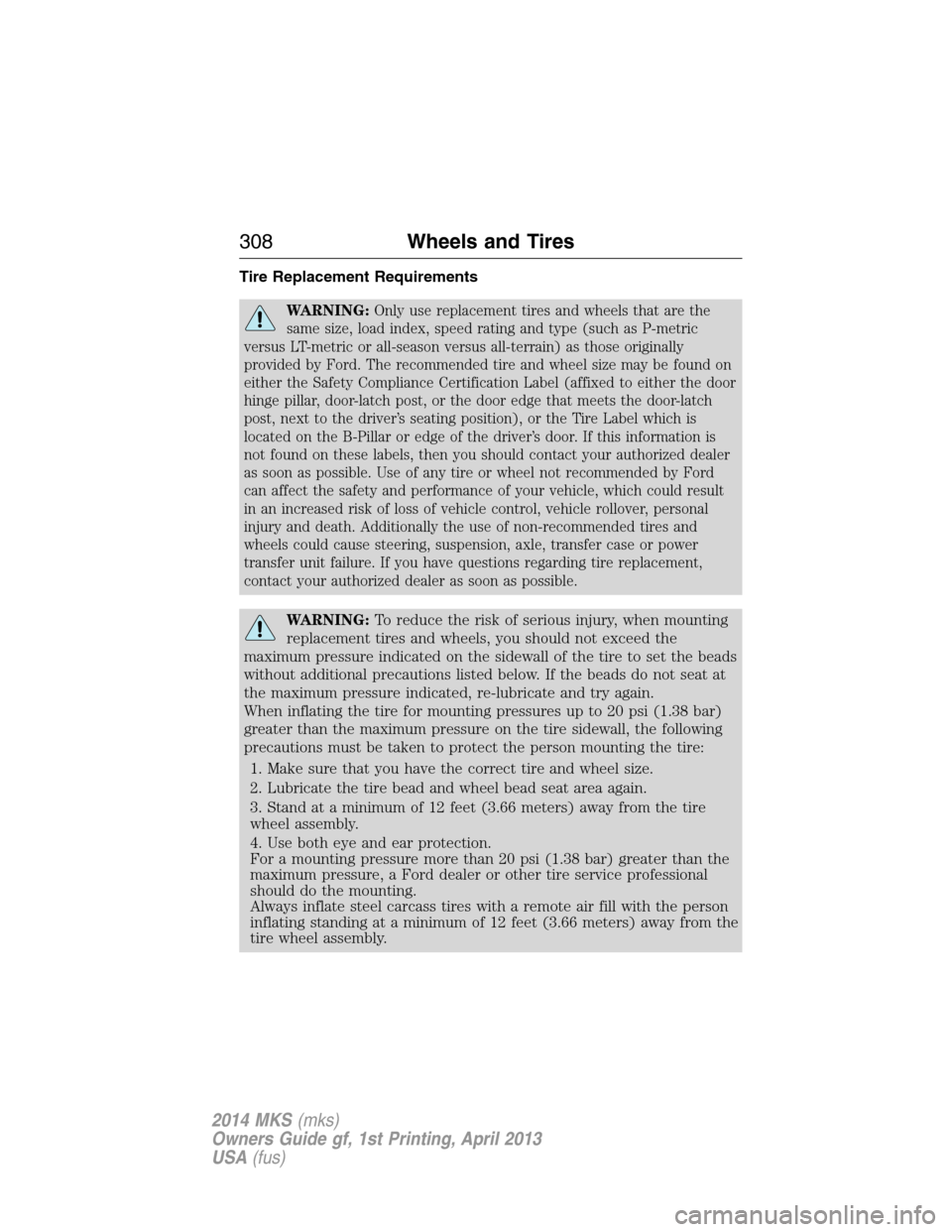 LINCOLN MKS 2014 Owners Manual Tire Replacement Requirements
WARNING:Only use replacement tires and wheels that are the
same size, load index, speed rating and type (such as P-metric
versus LT-metric or all-season versus all-terrai LINCOLN MKS 2014 Owners Manual Tire Replacement Requirements
WARNING:Only use replacement tires and wheels that are the
same size, load index, speed rating and type (such as P-metric
versus LT-metric or all-season versus all-terrai