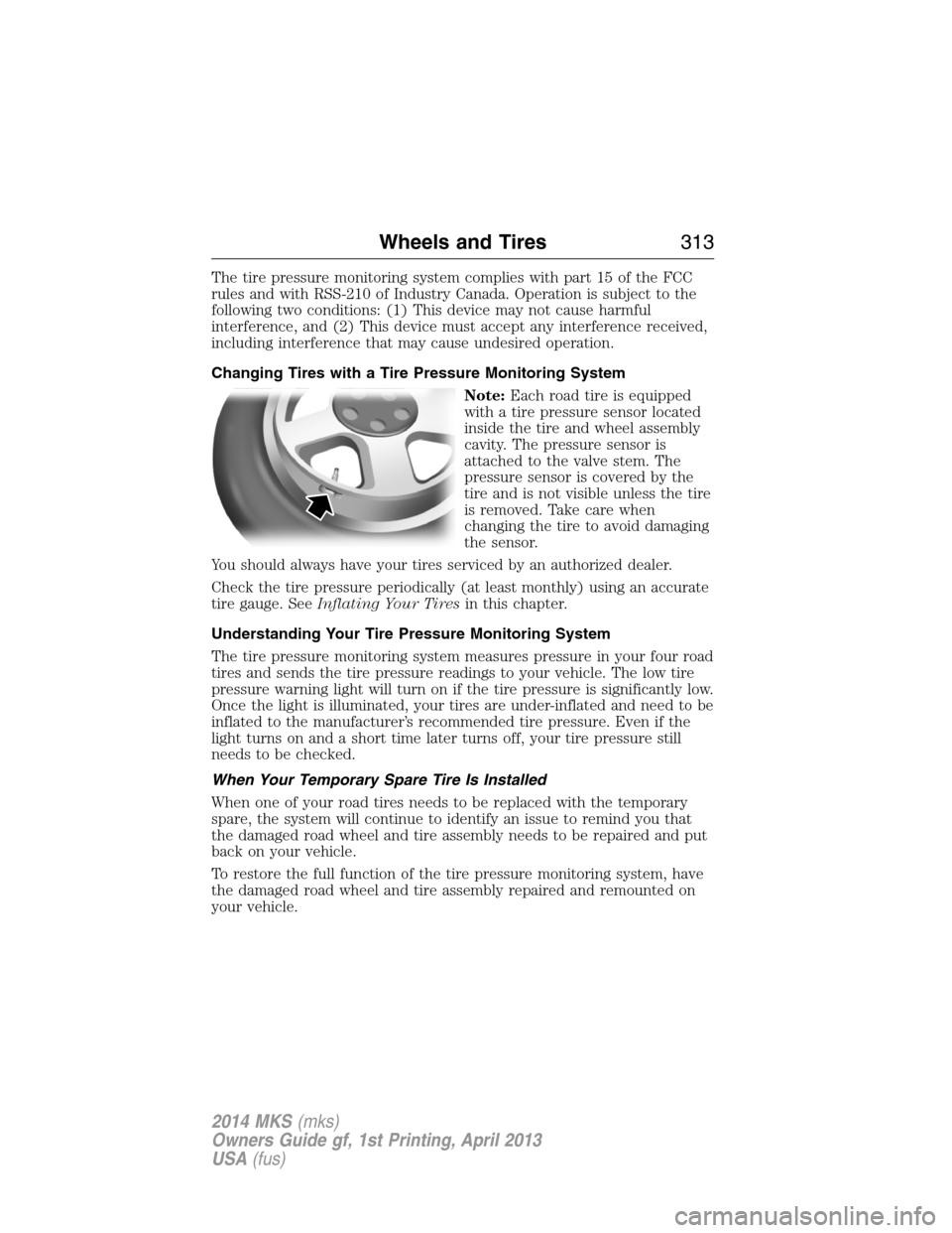 LINCOLN MKS 2014 Service Manual The tire pressure monitoring system complies with part 15 of the FCC
rules and with RSS-210 of Industry Canada. Operation is subject to the
following two conditions: (1) This device may not cause harm LINCOLN MKS 2014 Service Manual The tire pressure monitoring system complies with part 15 of the FCC
rules and with RSS-210 of Industry Canada. Operation is subject to the
following two conditions: (1) This device may not cause harm
