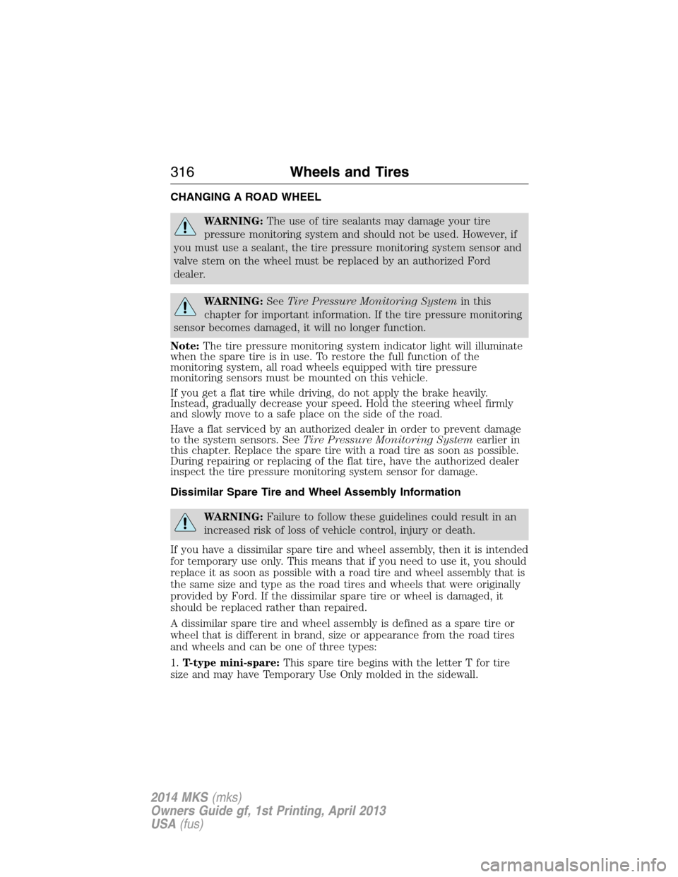 LINCOLN MKS 2014 Service Manual CHANGING A ROAD WHEEL
WARNING:The use of tire sealants may damage your tire
pressure monitoring system and should not be used. However, if
you must use a sealant, the tire pressure monitoring system s LINCOLN MKS 2014 Service Manual CHANGING A ROAD WHEEL
WARNING:The use of tire sealants may damage your tire
pressure monitoring system and should not be used. However, if
you must use a sealant, the tire pressure monitoring system s
