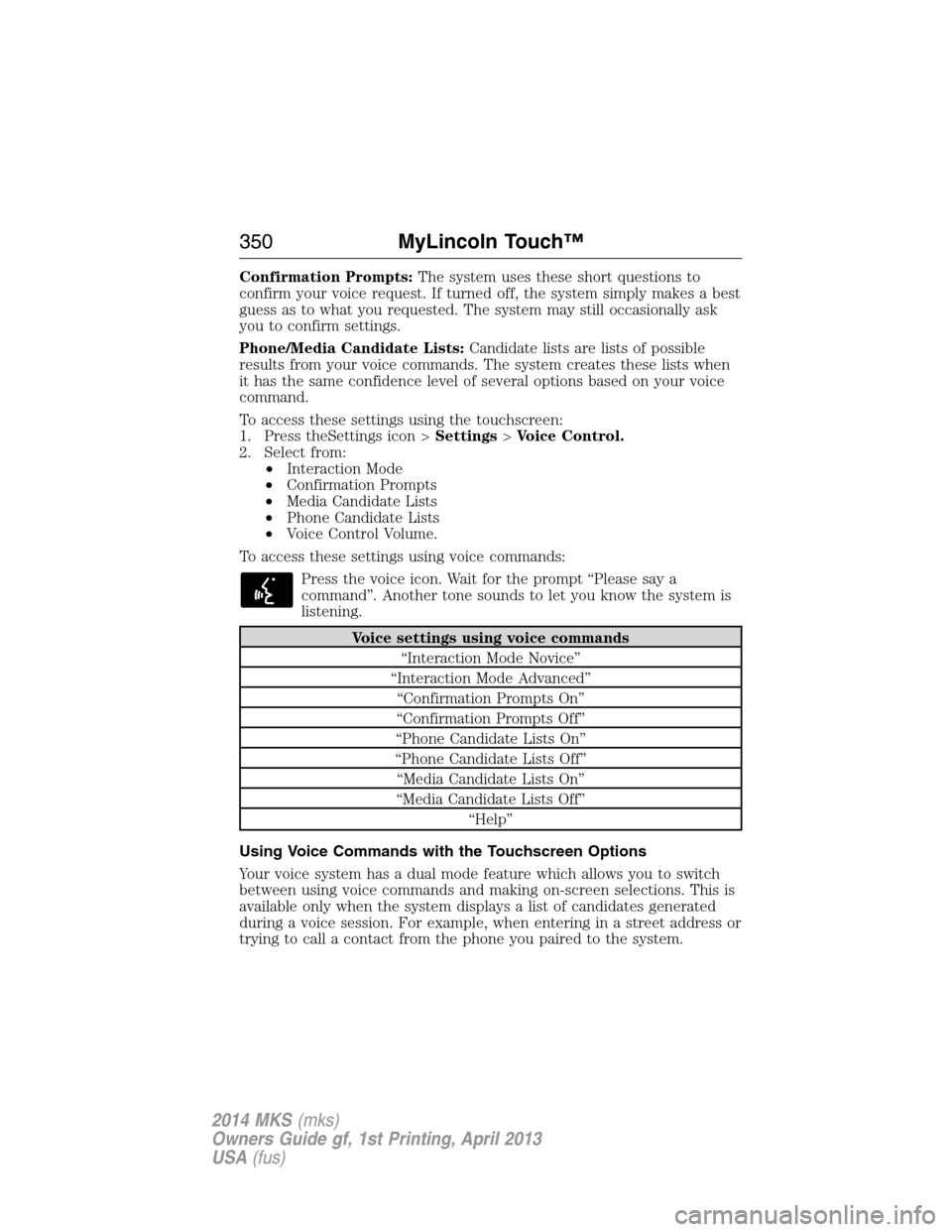 LINCOLN MKS 2014  Owners Manual Confirmation Prompts:The system uses these short questions to
confirm your voice request. If turned off, the system simply makes a best
guess as to what you requested. The system may still occasionall