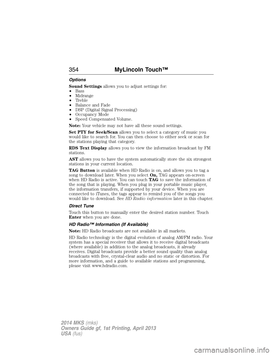 LINCOLN MKS 2014  Owners Manual Options
Sound Settingsallows you to adjust settings for:
•Bass
•Midrange
•Treble
•Balance and Fade
•DSP (Digital Signal Processing)
•Occupancy Mode
•Speed Compensated Volume.
Note:Your v