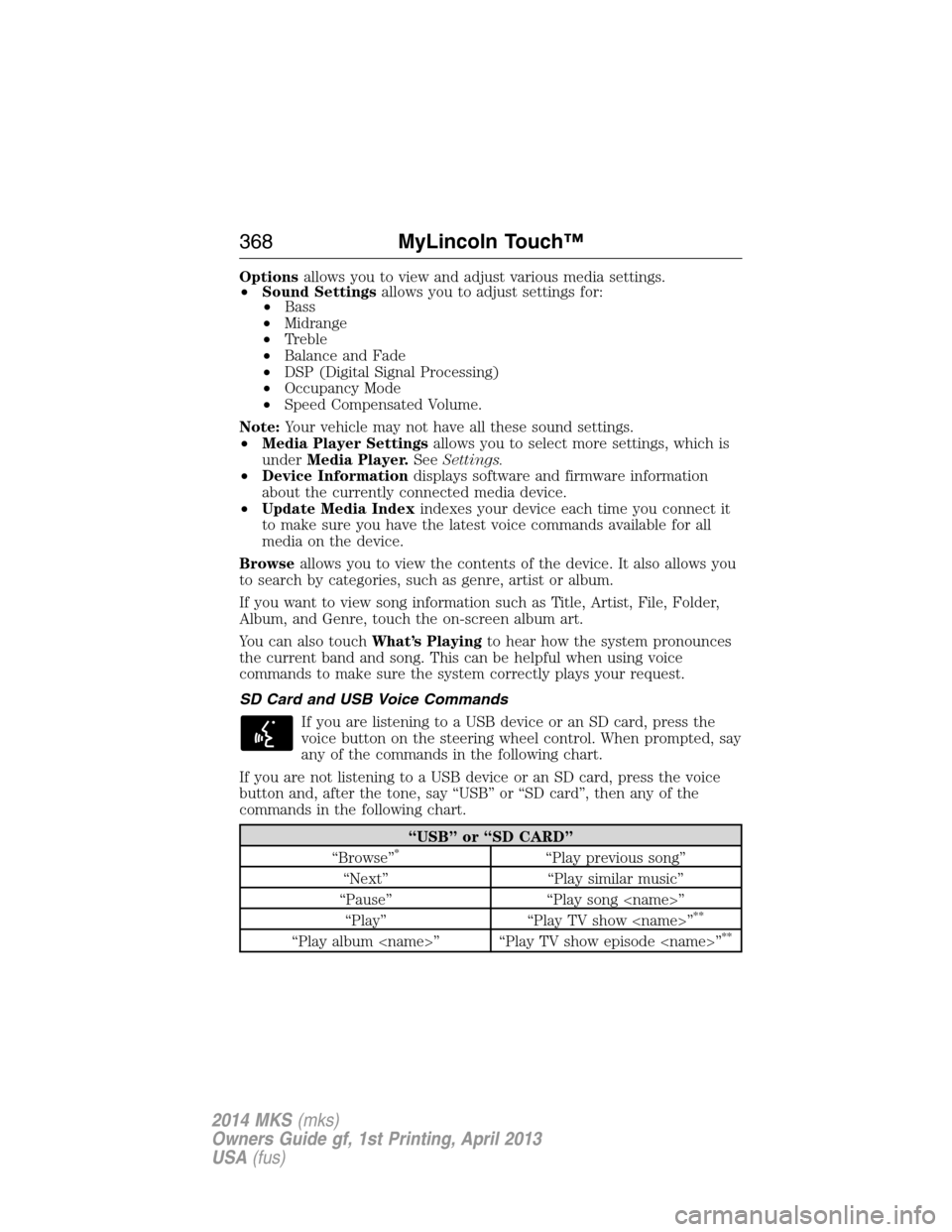 LINCOLN MKS 2014 Owners Manual Optionsallows you to view and adjust various media settings.
•Sound Settingsallows you to adjust settings for:
•Bass
•Midrange
•Treble
•Balance and Fade
•DSP (Digital Signal Processing)
LINCOLN MKS 2014 Owners Manual Optionsallows you to view and adjust various media settings.
•Sound Settingsallows you to adjust settings for:
•Bass
•Midrange
•Treble
•Balance and Fade
•DSP (Digital Signal Processing)