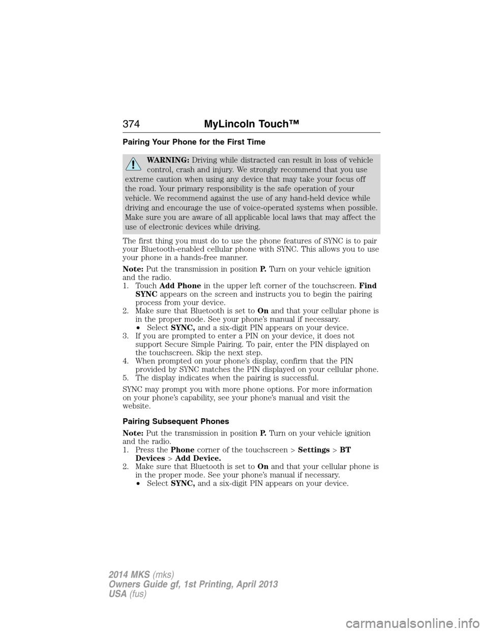 LINCOLN MKS 2014  Owners Manual Pairing Your Phone for the First Time
WARNING:Driving while distracted can result in loss of vehicle
control, crash and injury. We strongly recommend that you use
extreme caution when using any device