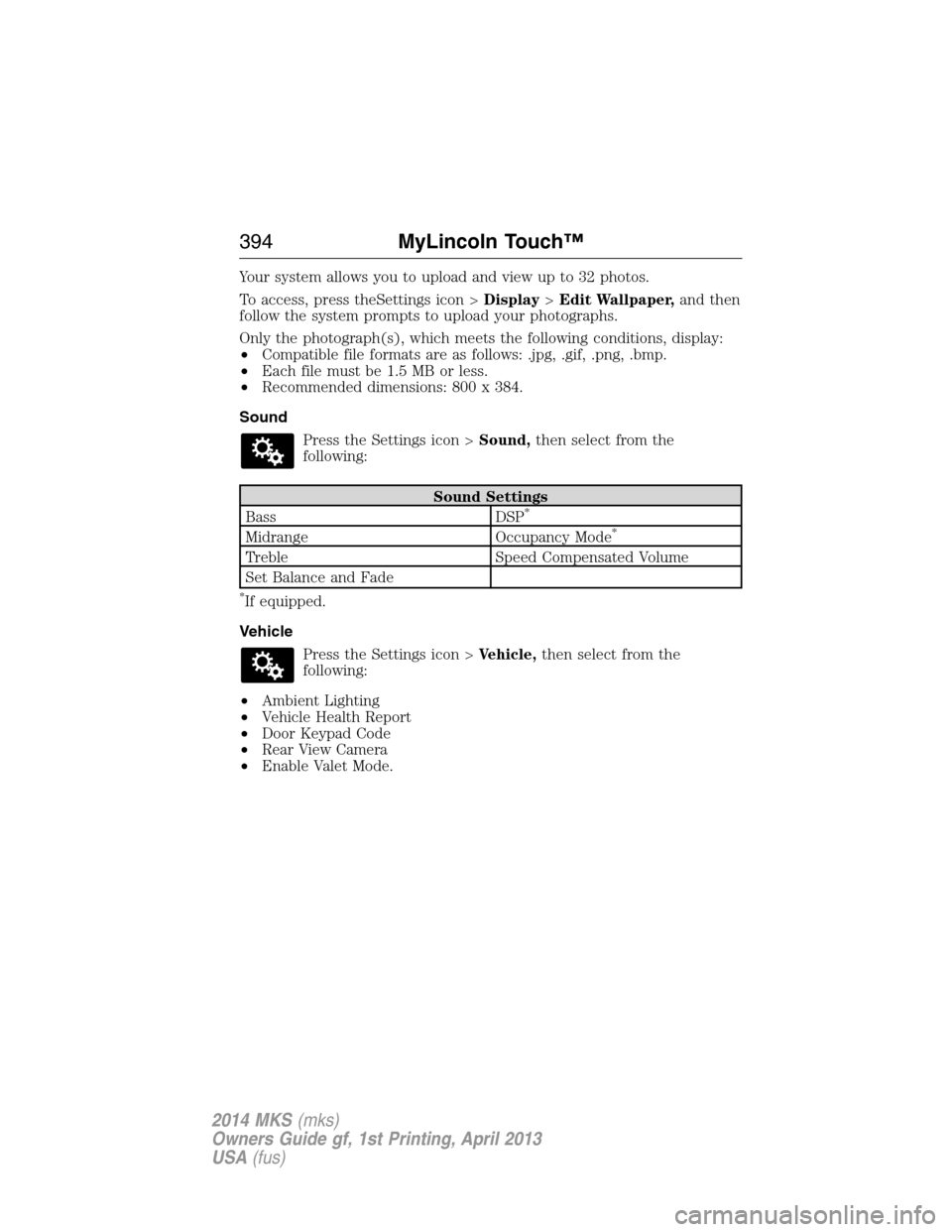 LINCOLN MKS 2014  Owners Manual Your system allows you to upload and view up to 32 photos.
To access, press theSettings icon >Display>Edit Wallpaper,and then
follow the system prompts to upload your photographs.
Only the photograph(