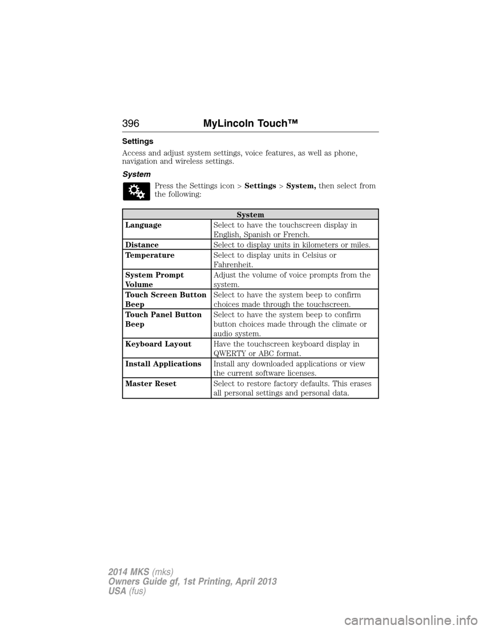 LINCOLN MKS 2014  Owners Manual Settings
Access and adjust system settings, voice features, as well as phone,
navigation and wireless settings.
System
Press the Settings icon >Settings>System,then select from
the following:
System
L