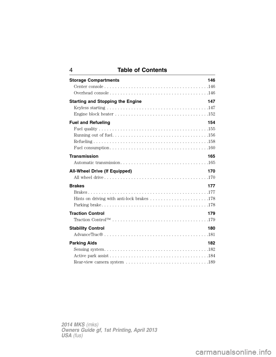 LINCOLN MKS 2014  Owners Manual Storage Compartments 146
Center console.......................................146
Overhead console.....................................146
Starting and Stopping the Engine 147
Keyless starting........