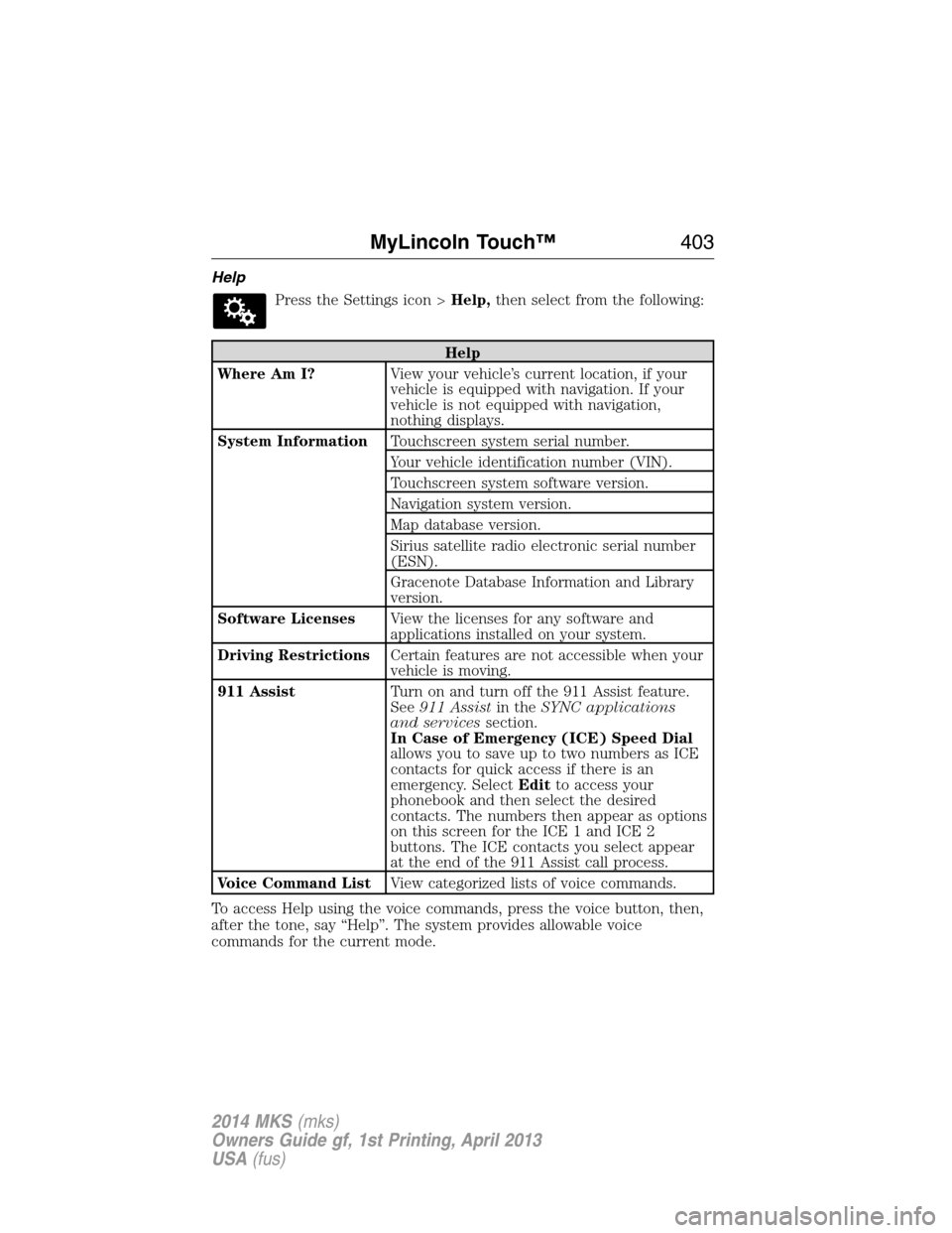 LINCOLN MKS 2014  Owners Manual Help
Press the Settings icon >Help,then select from the following:
Help
Where Am I?View your vehicle’s current location, if your
vehicle is equipped with navigation. If your
vehicle is not equipped 