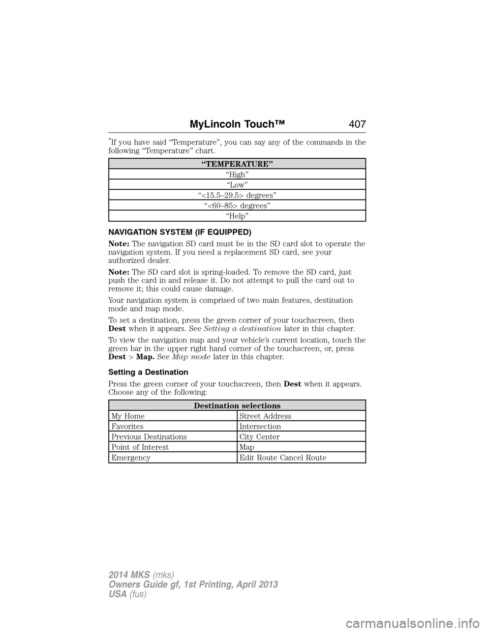LINCOLN MKS 2014  Owners Manual *If you have said “Temperature”, you can say any of the commands in the
following “Temperature” chart.
“TEMPERATURE”
“High”
“Low”
“<15.5–29.5> degrees”
“<60–85> degrees