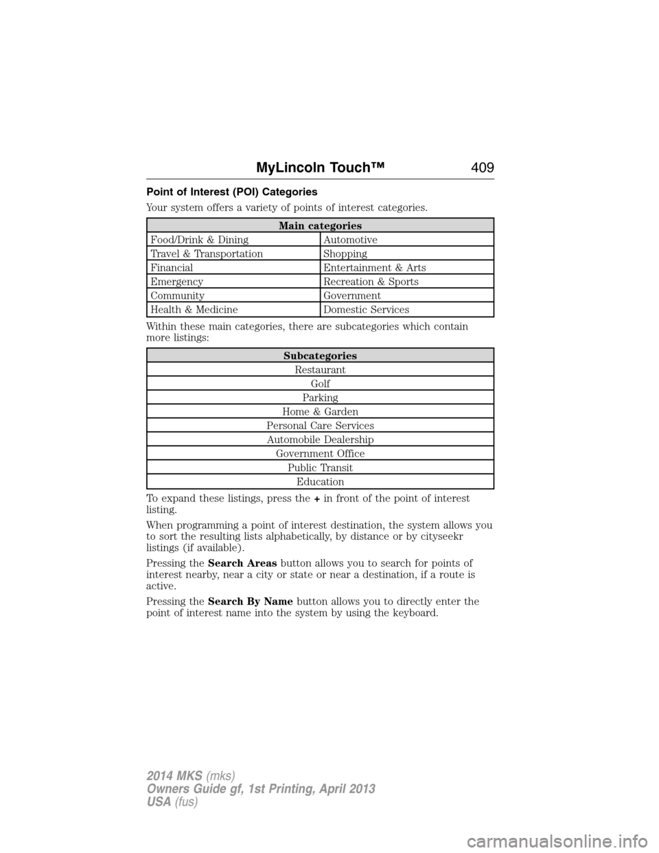 LINCOLN MKS 2014  Owners Manual Point of Interest (POI) Categories
Your system offers a variety of points of interest categories.
Main categories
Food/Drink & Dining Automotive
Travel & Transportation Shopping
Financial Entertainmen