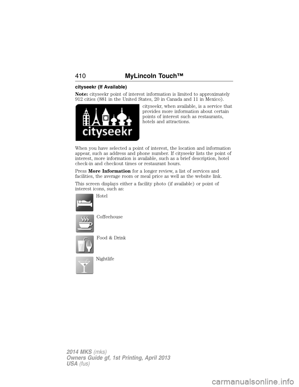 LINCOLN MKS 2014 Owners Manual cityseekr (If Available)
Note:cityseekr point of interest information is limited to approximately
912 cities (881 in the United States, 20 in Canada and 11 in Mexico).
cityseekr, when available, is a LINCOLN MKS 2014 Owners Manual cityseekr (If Available)
Note:cityseekr point of interest information is limited to approximately
912 cities (881 in the United States, 20 in Canada and 11 in Mexico).
cityseekr, when available, is a
