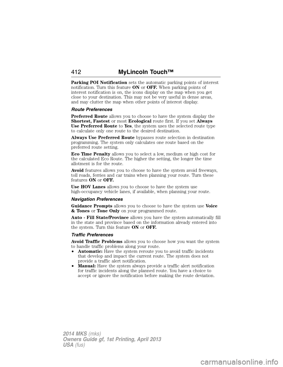 LINCOLN MKS 2014 Owners Manual Parking POI Notificationsets the automatic parking points of interest
notification. Turn this featureONorOFF.When parking points of
interest notification is on, the icons display on the map when you g LINCOLN MKS 2014 Owners Manual Parking POI Notificationsets the automatic parking points of interest
notification. Turn this featureONorOFF.When parking points of
interest notification is on, the icons display on the map when you g