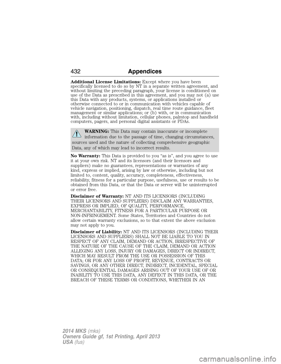 LINCOLN MKS 2014 Owners Guide Additional License Limitations:Except where you have been
specifically licensed to do so by NT in a separate written agreement, and
without limiting the preceding paragraph, your license is conditione LINCOLN MKS 2014 Owners Guide Additional License Limitations:Except where you have been
specifically licensed to do so by NT in a separate written agreement, and
without limiting the preceding paragraph, your license is conditione