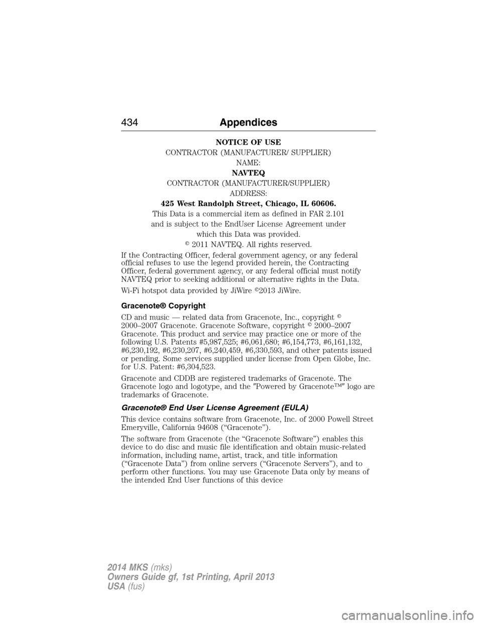 LINCOLN MKS 2014  Owners Manual NOTICE OF USE
CONTRACTOR (MANUFACTURER/ SUPPLIER)
NAME:
NAVTEQ
CONTRACTOR (MANUFACTURER/SUPPLIER)
ADDRESS:
425 West Randolph Street, Chicago, IL 60606.
This Data is a commercial item as defined in FAR