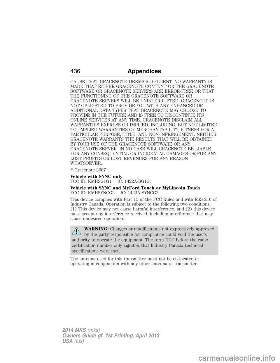 LINCOLN MKS 2014 Owners Manual CAUSE THAT GRACENOTE DEEMS SUFFICIENT. NO WARRANTY IS
MADE THAT EITHER GRACENOTE CONTENT OR THE GRACENOTE
SOFTWARE OR GRACENOTE SERVERS ARE ERROR-FREE OR THAT
THE FUNCTIONING OF THE GRACENOTE SOFTWARE LINCOLN MKS 2014 Owners Manual CAUSE THAT GRACENOTE DEEMS SUFFICIENT. NO WARRANTY IS
MADE THAT EITHER GRACENOTE CONTENT OR THE GRACENOTE
SOFTWARE OR GRACENOTE SERVERS ARE ERROR-FREE OR THAT
THE FUNCTIONING OF THE GRACENOTE SOFTWARE