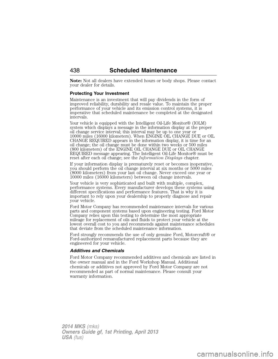 LINCOLN MKS 2014  Owners Manual Note:Not all dealers have extended hours or body shops. Please contact
your dealer for details.
Protecting Your Investment
Maintenance is an investment that will pay dividends in the form of
improved 