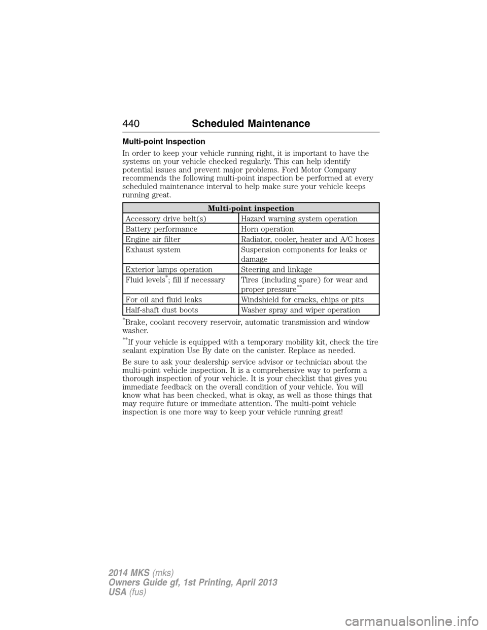 LINCOLN MKS 2014  Owners Manual Multi-point Inspection
In order to keep your vehicle running right, it is important to have the
systems on your vehicle checked regularly. This can help identify
potential issues and prevent major pro