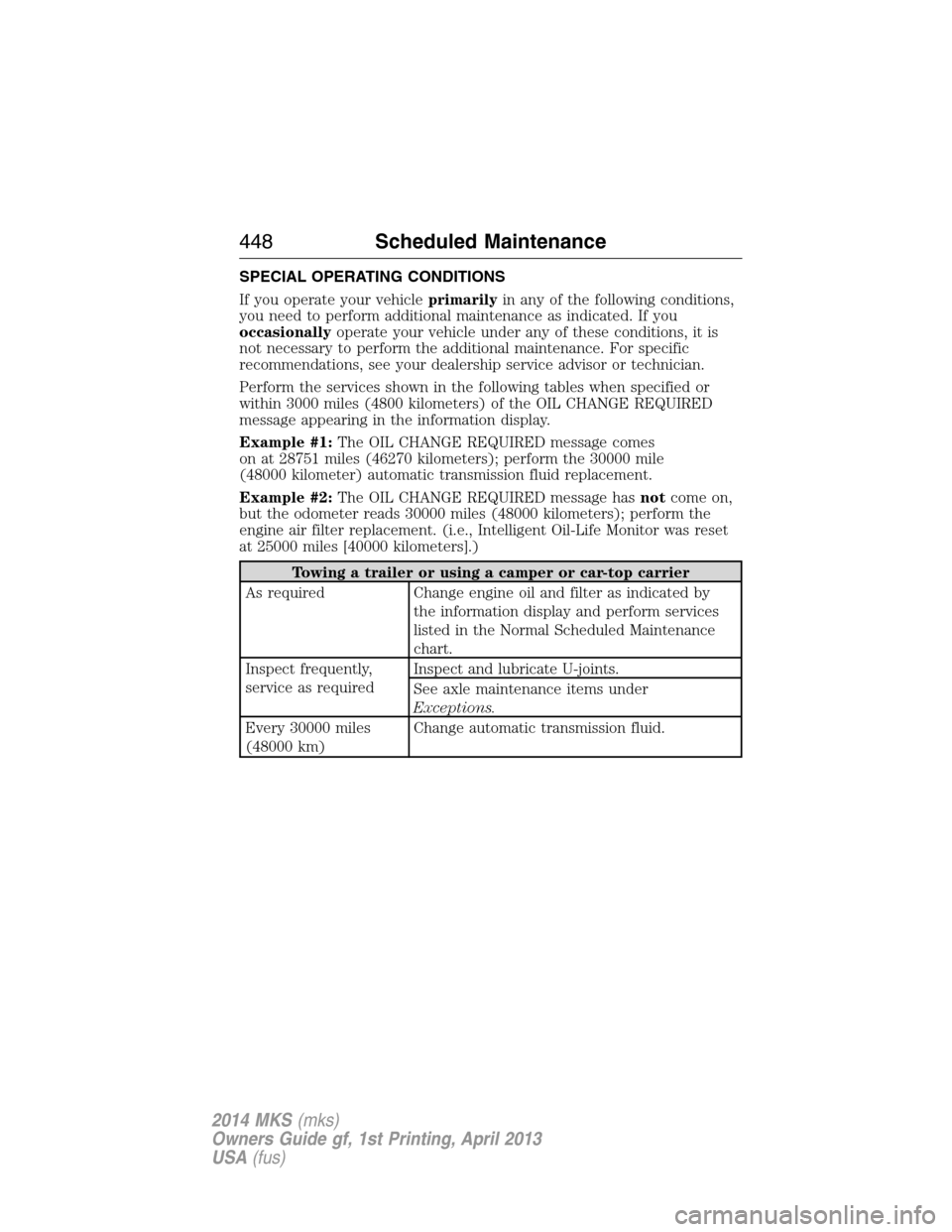 LINCOLN MKS 2014  Owners Manual SPECIAL OPERATING CONDITIONS
If you operate your vehicleprimarilyin any of the following conditions,
you need to perform additional maintenance as indicated. If you
occasionallyoperate your vehicle un