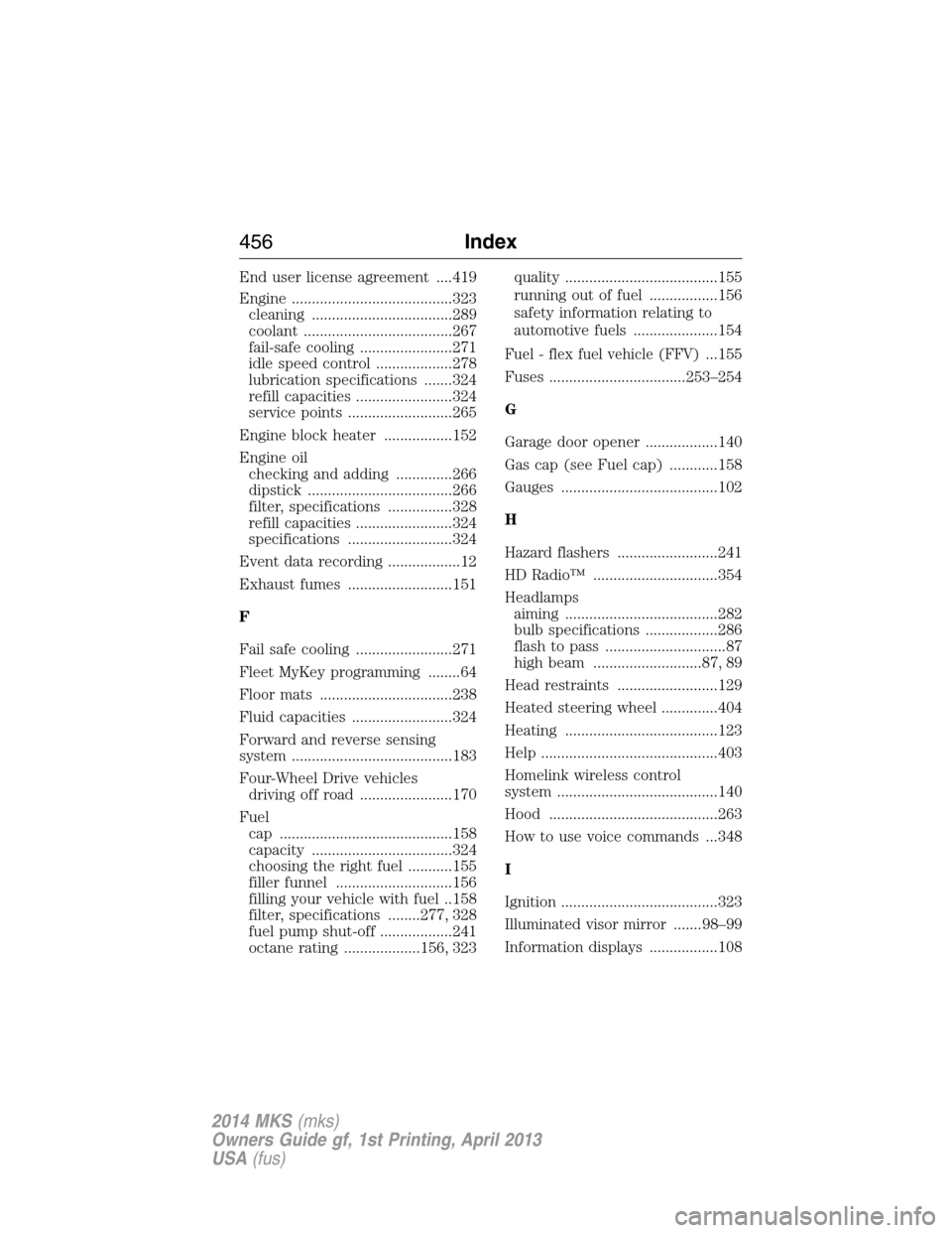 LINCOLN MKS 2014  Owners Manual End user license agreement ....419
Engine ........................................323
cleaning ...................................289
coolant .....................................267
fail-safe cooling