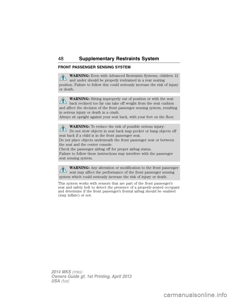LINCOLN MKS 2014 Service Manual FRONT PASSENGER SENSING SYSTEM
WARNING:Even with Advanced Restraints Systems, children 12
and under should be properly restrained in a rear seating
position. Failure to follow this could seriously inc LINCOLN MKS 2014 Service Manual FRONT PASSENGER SENSING SYSTEM
WARNING:Even with Advanced Restraints Systems, children 12
and under should be properly restrained in a rear seating
position. Failure to follow this could seriously inc