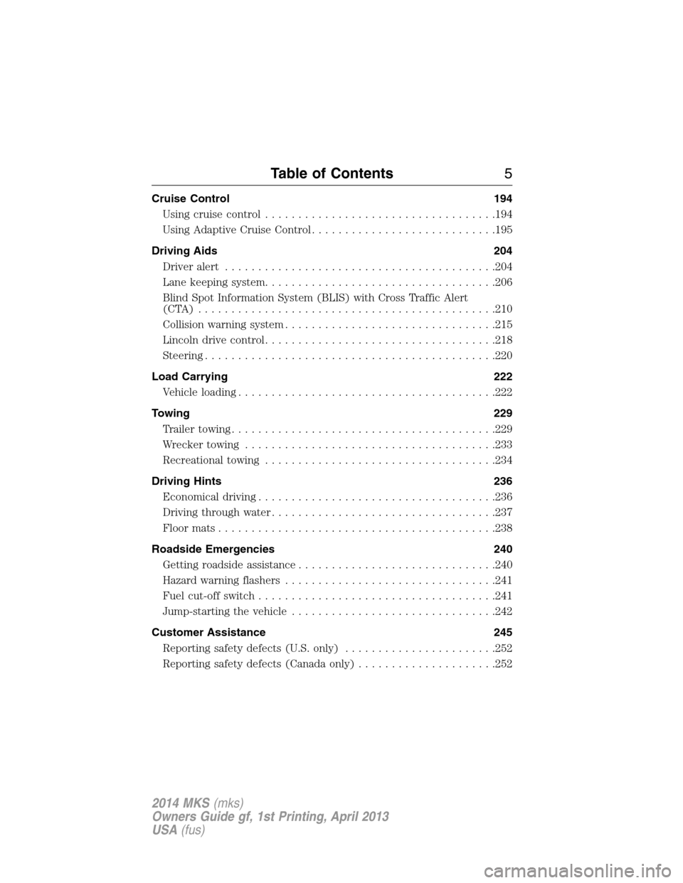 LINCOLN MKS 2014  Owners Manual Cruise Control 194
Using cruise control...................................194
Using Adaptive Cruise Control............................195
Driving Aids 204
Driveralert ................................