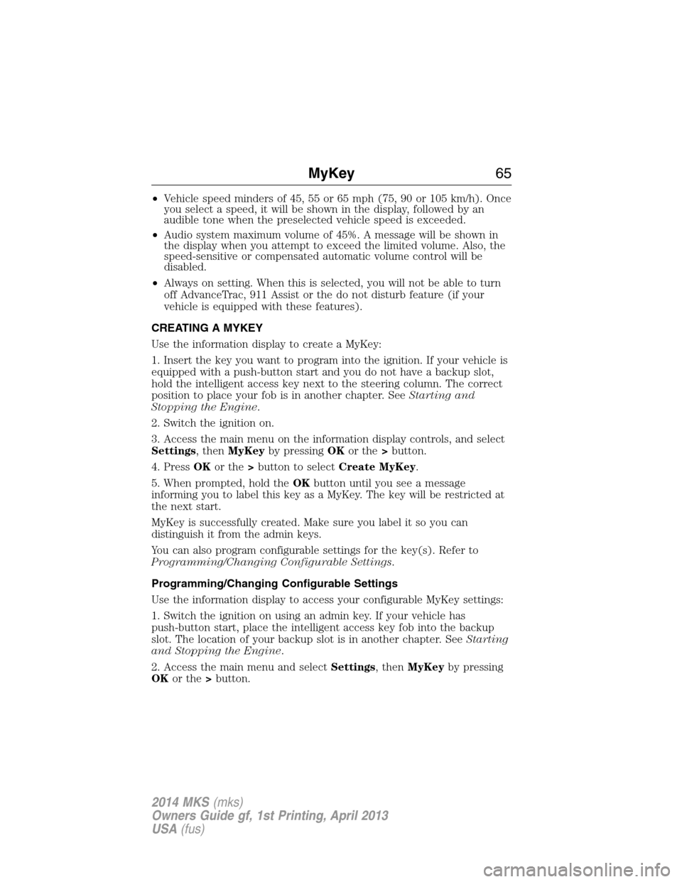 LINCOLN MKS 2014 Owners Manual •Vehicle speed minders of 45, 55 or 65 mph (75, 90 or 105 km/h). Once
you select a speed, it will be shown in the display, followed by an
audible tone when the preselected vehicle speed is exceeded. LINCOLN MKS 2014 Owners Manual •Vehicle speed minders of 45, 55 or 65 mph (75, 90 or 105 km/h). Once
you select a speed, it will be shown in the display, followed by an
audible tone when the preselected vehicle speed is exceeded.
