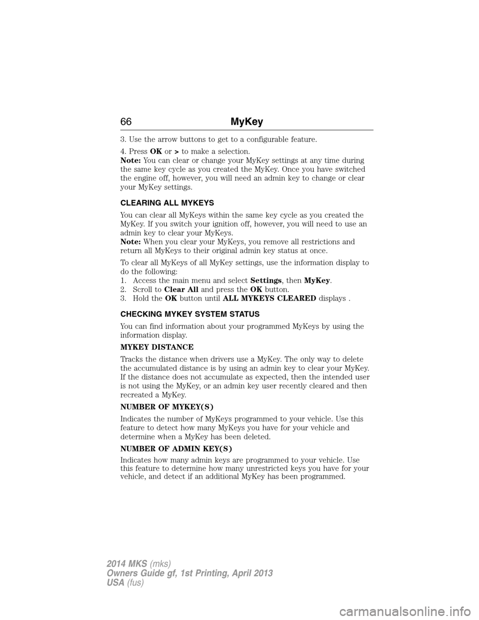LINCOLN MKS 2014 Repair Manual 3. Use the arrow buttons to get to a configurable feature.
4. PressOKor>to make a selection.
Note:You can clear or change your MyKey settings at any time during
the same key cycle as you created the M LINCOLN MKS 2014 Repair Manual 3. Use the arrow buttons to get to a configurable feature.
4. PressOKor>to make a selection.
Note:You can clear or change your MyKey settings at any time during
the same key cycle as you created the M
