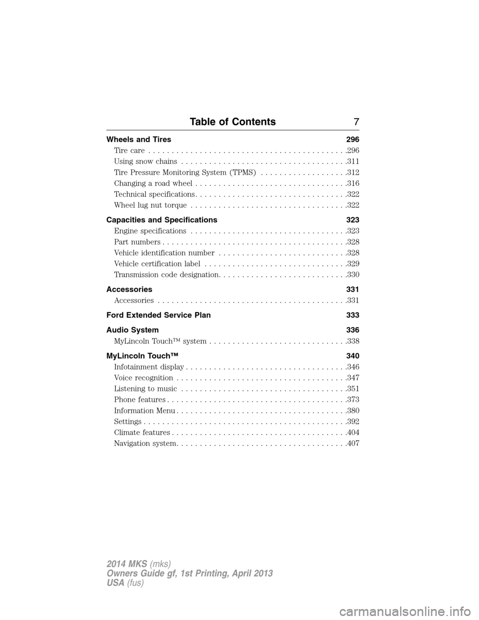 LINCOLN MKS 2014  Owners Manual Wheels and Tires 296
Tire care...........................................296
Using snow chains....................................311
Tire Pressure Monitoring System (TPMS)...................312
Chang