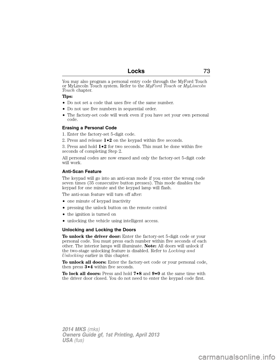 LINCOLN MKS 2014 Manual PDF You may also program a personal entry code through the MyFord Touch
or MyLincoln Touch system. Refer to theMyFord TouchorMyLincoln
Touchchapter.
Tips:
•Do not set a code that uses five of the same n LINCOLN MKS 2014 Manual PDF You may also program a personal entry code through the MyFord Touch
or MyLincoln Touch system. Refer to theMyFord TouchorMyLincoln
Touchchapter.
Tips:
•Do not set a code that uses five of the same n
