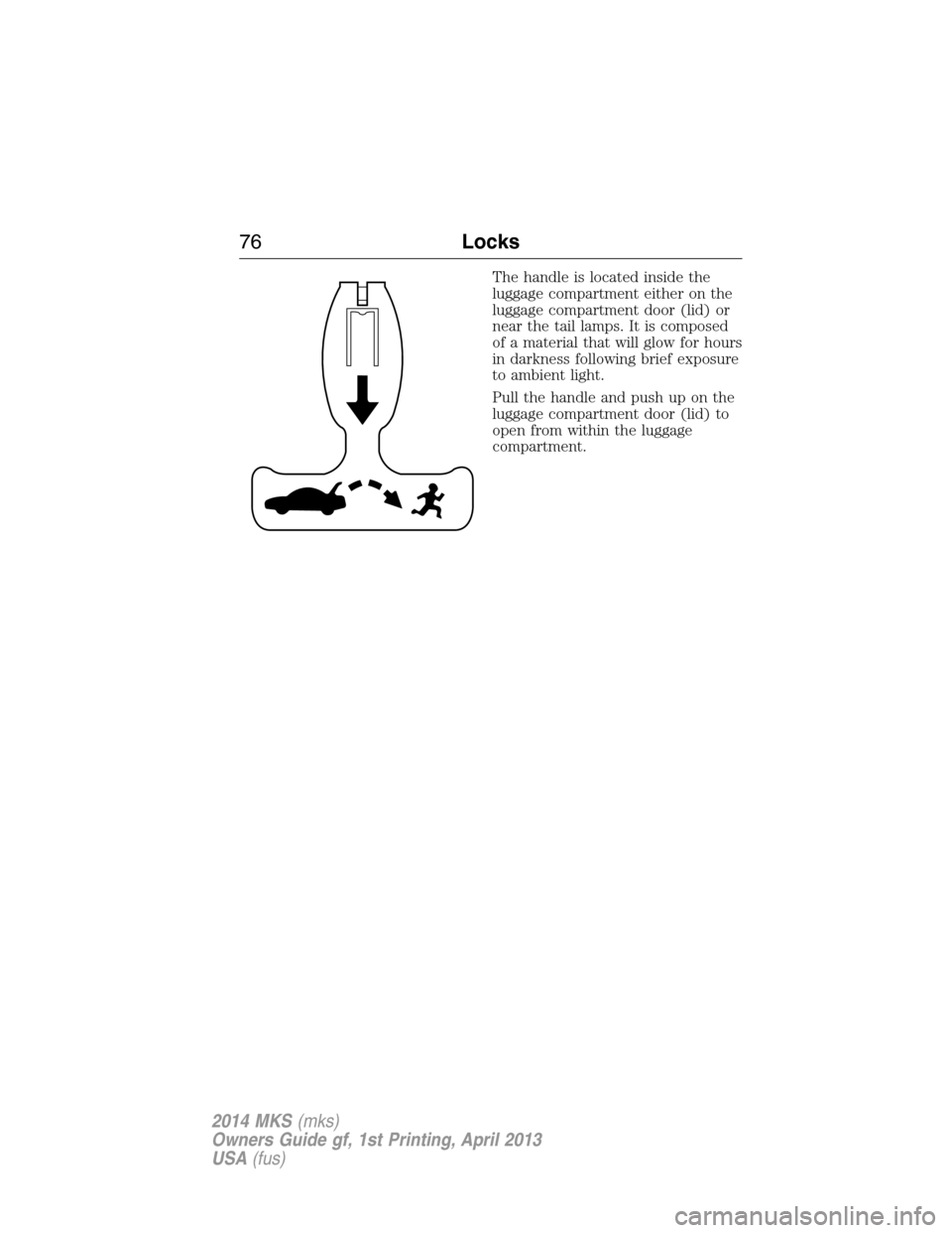 LINCOLN MKS 2014 Manual PDF The handle is located inside the
luggage compartment either on the
luggage compartment door (lid) or
near the tail lamps. It is composed
of a material that will glow for hours
in darkness following br LINCOLN MKS 2014 Manual PDF The handle is located inside the
luggage compartment either on the
luggage compartment door (lid) or
near the tail lamps. It is composed
of a material that will glow for hours
in darkness following br