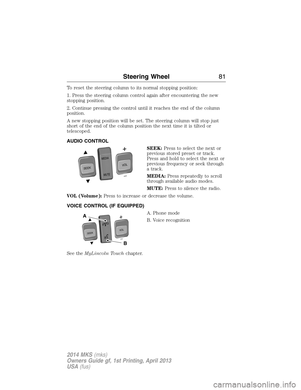 LINCOLN MKS 2014  Owners Manual To reset the steering column to its normal stopping position:
1. Press the steering column control again after encountering the new
stopping position.
2. Continue pressing the control until it reaches