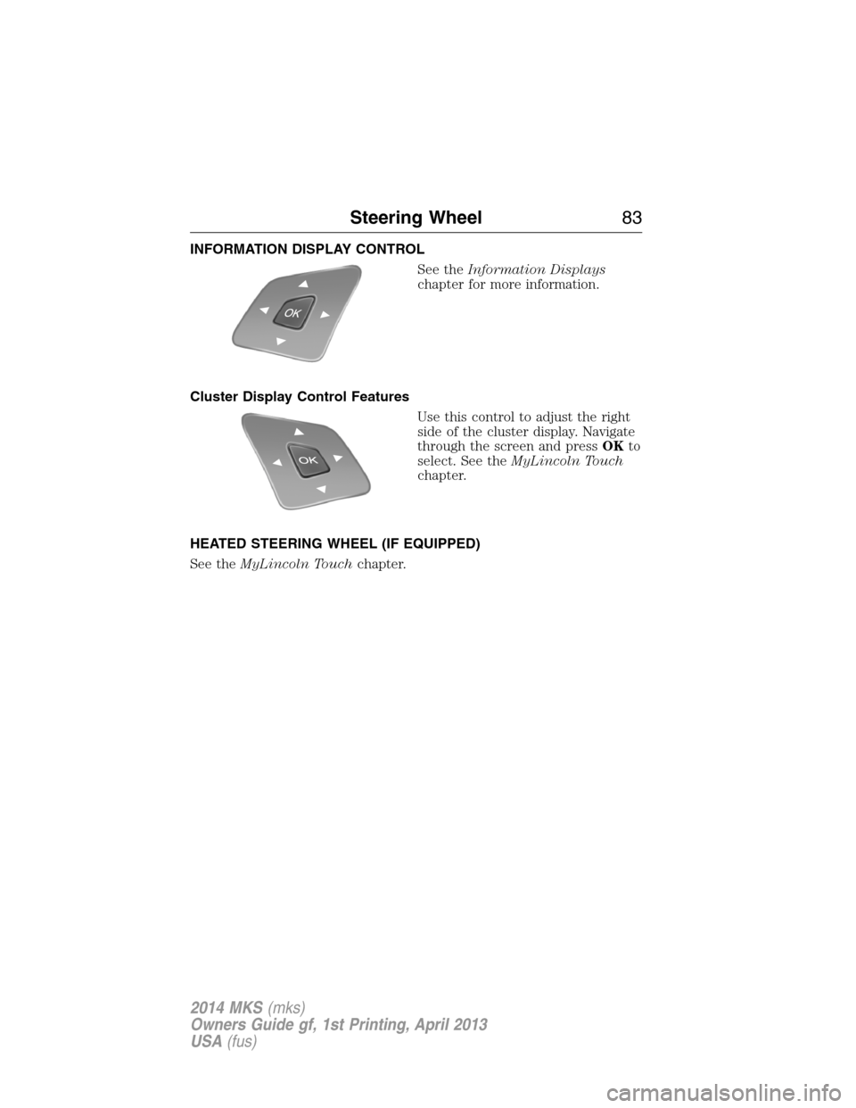 LINCOLN MKS 2014  Owners Manual INFORMATION DISPLAY CONTROL
See theInformation Displays
chapter for more information.
Cluster Display Control Features
Use this control to adjust the right
side of the cluster display. Navigate
throug