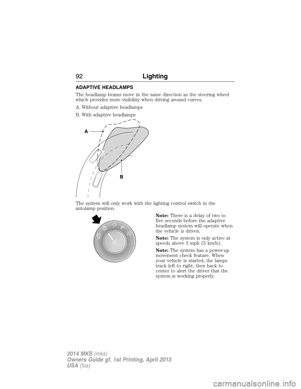 LINCOLN MKS 2014  Owners Manual ADAPTIVE HEADLAMPS
The headlamp beams move in the same direction as the steering wheel
which provides more visibility when driving around curves.
A. Without adaptive headlamps
B. With adaptive headlam