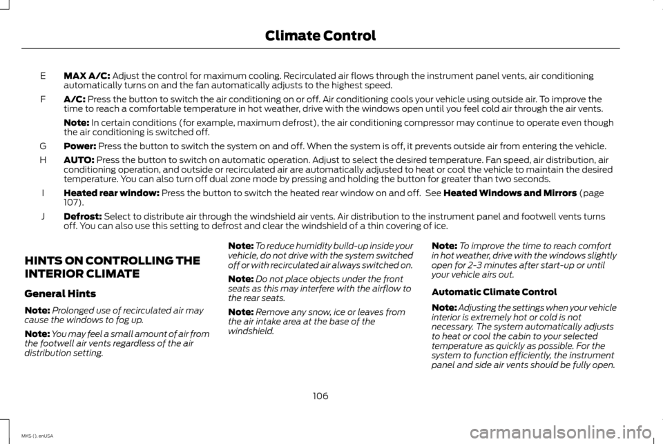 LINCOLN MKS 2015 Owners Manual MAX A/C: Adjust the control for maximum cooling. Recirculated air flows through the instrument panel vents, air conditioning
automatically turns on and the fan automatically adjusts to the highest spe LINCOLN MKS 2015 Owners Manual MAX A/C: Adjust the control for maximum cooling. Recirculated air flows through the instrument panel vents, air conditioning
automatically turns on and the fan automatically adjusts to the highest spe