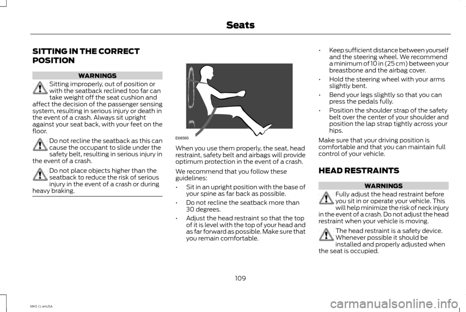 LINCOLN MKS 2015 Owners Manual SITTING IN THE CORRECT
POSITION
WARNINGS
Sitting improperly, out of position or
with the seatback reclined too far can
take weight off the seat cushion and
affect the decision of the passenger sensing LINCOLN MKS 2015 Owners Manual SITTING IN THE CORRECT
POSITION
WARNINGS
Sitting improperly, out of position or
with the seatback reclined too far can
take weight off the seat cushion and
affect the decision of the passenger sensing