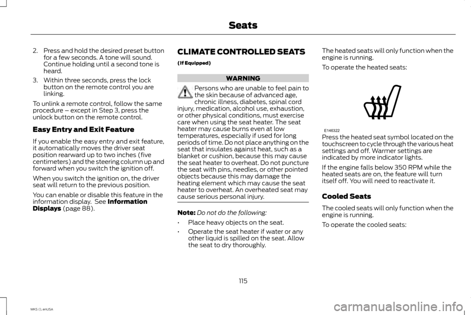 LINCOLN MKS 2015 Owners Manual 2.
Press and hold the desired preset button
for a few seconds. A tone will sound.
Continue holding until a second tone is
heard.
3. Within three seconds, press the lock button on the remote control yo LINCOLN MKS 2015 Owners Manual 2.
Press and hold the desired preset button
for a few seconds. A tone will sound.
Continue holding until a second tone is
heard.
3. Within three seconds, press the lock button on the remote control yo