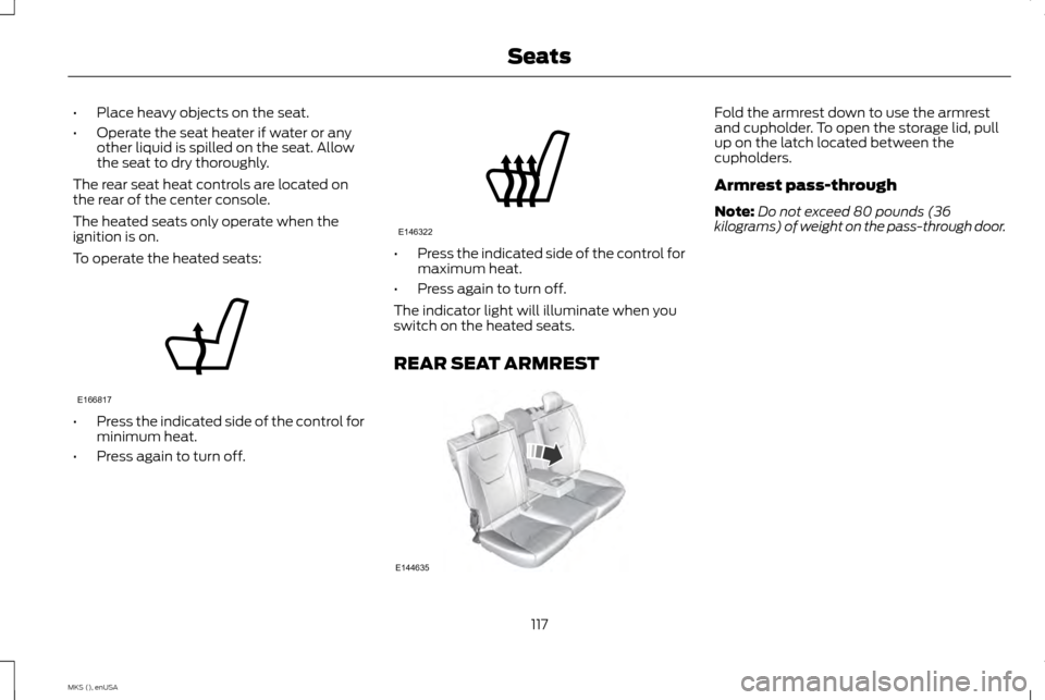 LINCOLN MKS 2015 Owners Manual •
Place heavy objects on the seat.
• Operate the seat heater if water or any
other liquid is spilled on the seat. Allow
the seat to dry thoroughly.
The rear seat heat controls are located on
the r LINCOLN MKS 2015 Owners Manual •
Place heavy objects on the seat.
• Operate the seat heater if water or any
other liquid is spilled on the seat. Allow
the seat to dry thoroughly.
The rear seat heat controls are located on
the r