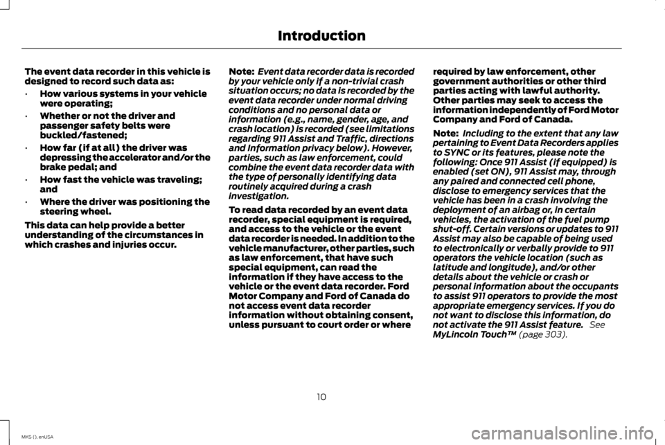 LINCOLN MKS 2015 User Guide The event data recorder in this vehicle is
designed to record such data as:
•
How various systems in your vehicle
were operating;
• Whether or not the driver and
passenger safety belts were
buckle LINCOLN MKS 2015 User Guide The event data recorder in this vehicle is
designed to record such data as:
•
How various systems in your vehicle
were operating;
• Whether or not the driver and
passenger safety belts were
buckle