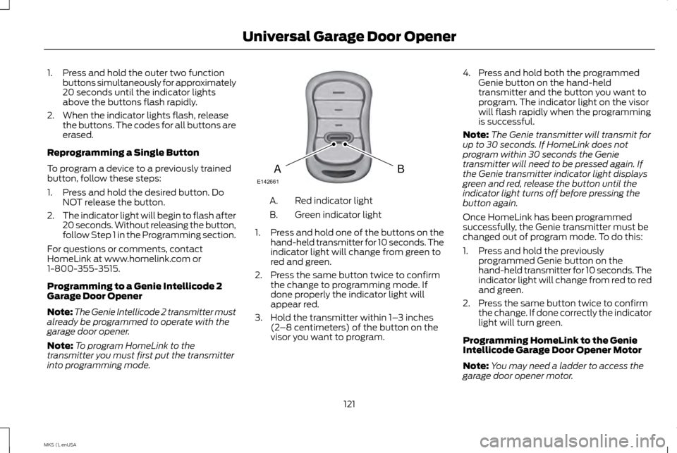 LINCOLN MKS 2015 Owners Manual 1. Press and hold the outer two function
buttons simultaneously for approximately
20 seconds until the indicator lights
above the buttons flash rapidly.
2. When the indicator lights flash, release the LINCOLN MKS 2015 Owners Manual 1. Press and hold the outer two function
buttons simultaneously for approximately
20 seconds until the indicator lights
above the buttons flash rapidly.
2. When the indicator lights flash, release the