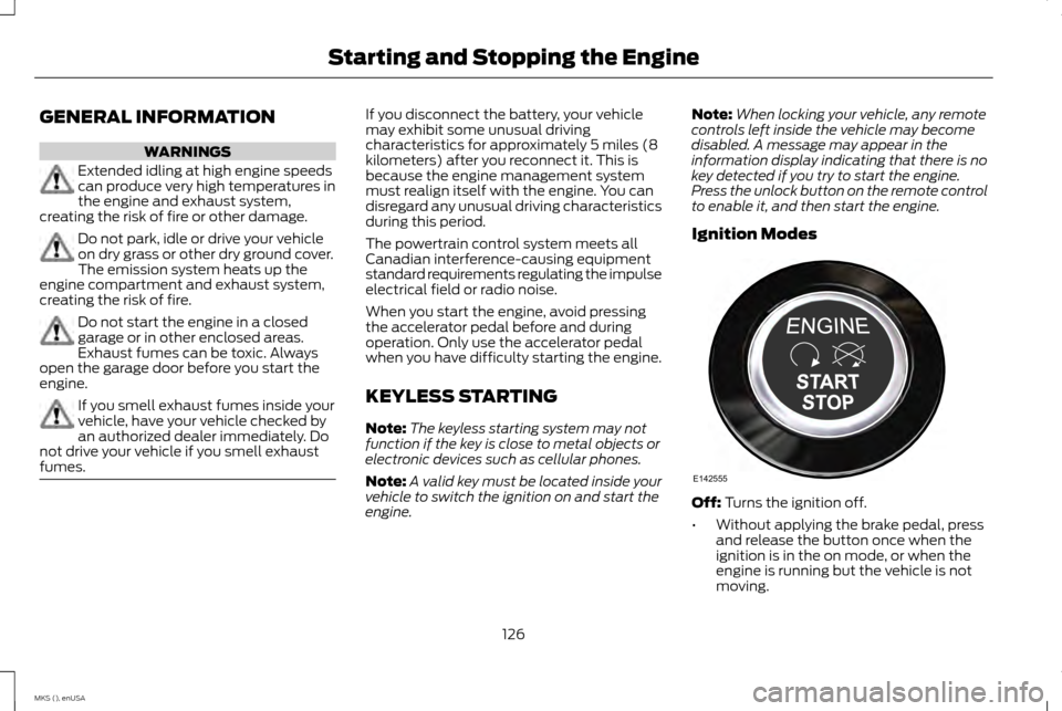 LINCOLN MKS 2015 Owners Manual GENERAL INFORMATION
WARNINGS
Extended idling at high engine speeds
can produce very high temperatures in
the engine and exhaust system,
creating the risk of fire or other damage. Do not park, idle or LINCOLN MKS 2015 Owners Manual GENERAL INFORMATION
WARNINGS
Extended idling at high engine speeds
can produce very high temperatures in
the engine and exhaust system,
creating the risk of fire or other damage. Do not park, idle or