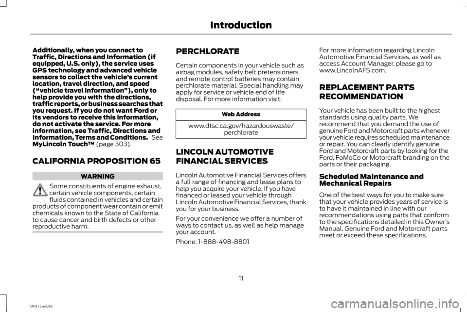 LINCOLN MKS 2015 User Guide Additionally, when you connect to
Traffic, Directions and Information (if
equipped, U.S. only), the service uses
GPS technology and advanced vehicle
sensors to collect the vehicle
’s current
locatio LINCOLN MKS 2015 User Guide Additionally, when you connect to
Traffic, Directions and Information (if
equipped, U.S. only), the service uses
GPS technology and advanced vehicle
sensors to collect the vehicle
’s current
locatio
