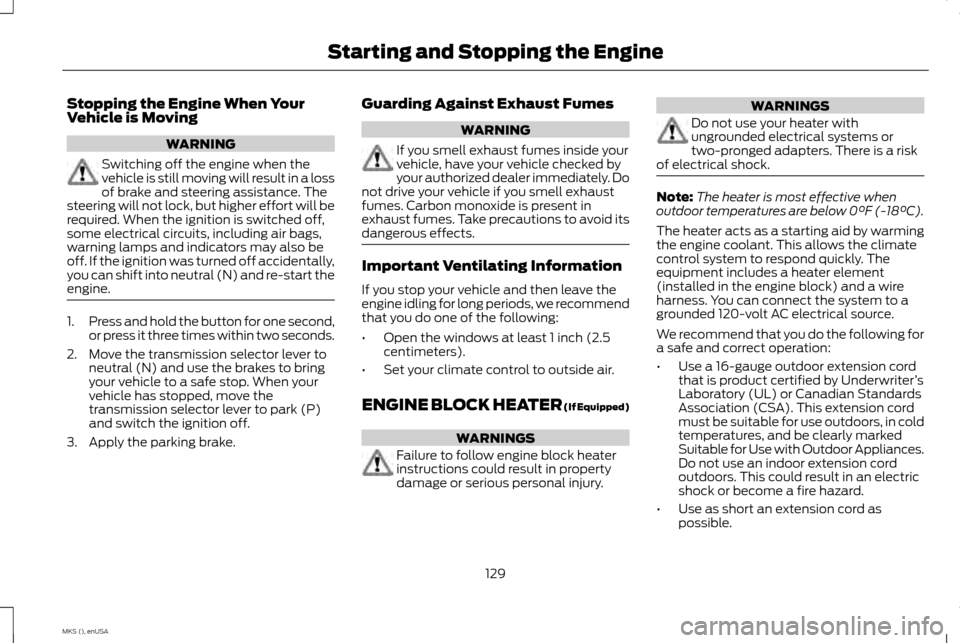 LINCOLN MKS 2015 Owners Manual Stopping the Engine When Your
Vehicle is Moving
WARNING
Switching off the engine when the
vehicle is still moving will result in a loss
of brake and steering assistance. The
steering will not lock, bu LINCOLN MKS 2015 Owners Manual Stopping the Engine When Your
Vehicle is Moving
WARNING
Switching off the engine when the
vehicle is still moving will result in a loss
of brake and steering assistance. The
steering will not lock, bu