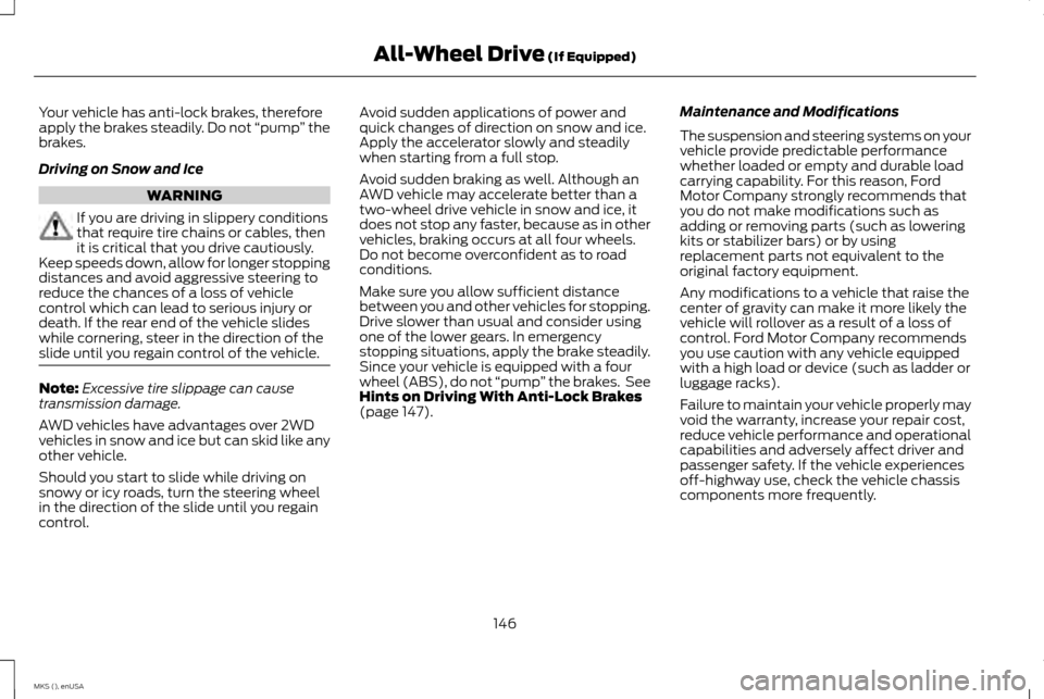 LINCOLN MKS 2015 Owners Manual Your vehicle has anti-lock brakes, therefore
apply the brakes steadily. Do not
“pump” the
brakes.
Driving on Snow and Ice WARNING
If you are driving in slippery conditions
that require tire chain LINCOLN MKS 2015 Owners Manual Your vehicle has anti-lock brakes, therefore
apply the brakes steadily. Do not
“pump” the
brakes.
Driving on Snow and Ice WARNING
If you are driving in slippery conditions
that require tire chain