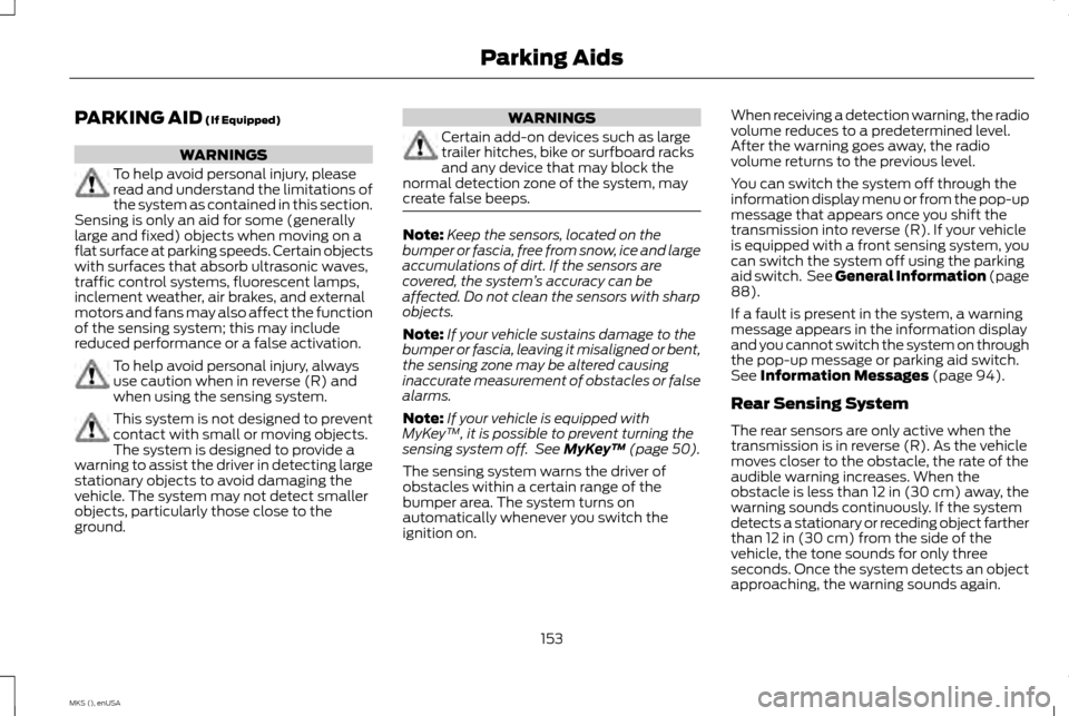 LINCOLN MKS 2015 Owners Manual PARKING AID (If Equipped)
WARNINGS
To help avoid personal injury, please
read and understand the limitations of
the system as contained in this section.
Sensing is only an aid for some (generally
larg LINCOLN MKS 2015 Owners Manual PARKING AID (If Equipped)
WARNINGS
To help avoid personal injury, please
read and understand the limitations of
the system as contained in this section.
Sensing is only an aid for some (generally
larg
