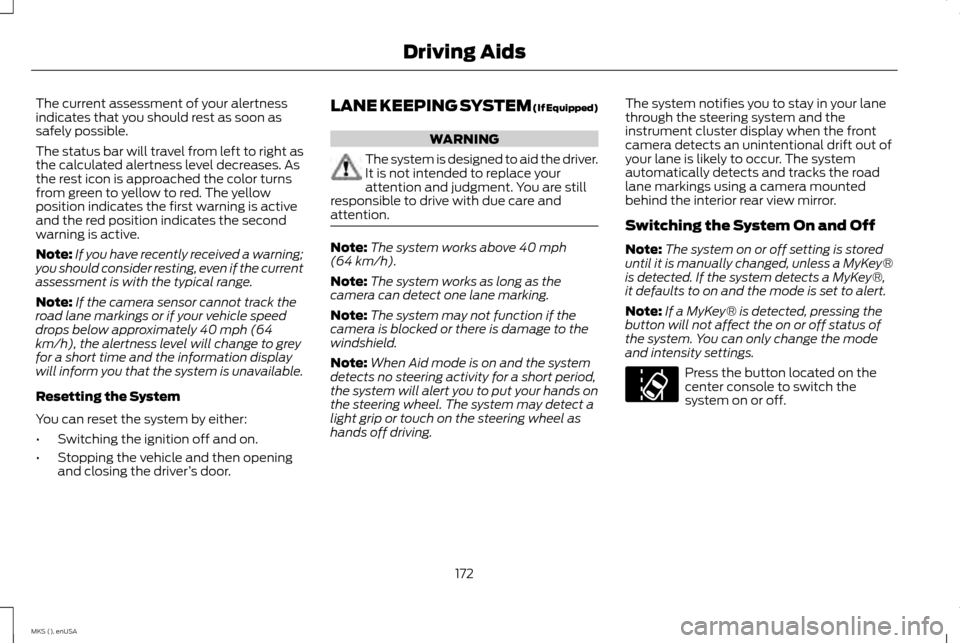 LINCOLN MKS 2015 Owners Manual The current assessment of your alertness
indicates that you should rest as soon as
safely possible.
The status bar will travel from left to right as
the calculated alertness level decreases. As
the re LINCOLN MKS 2015 Owners Manual The current assessment of your alertness
indicates that you should rest as soon as
safely possible.
The status bar will travel from left to right as
the calculated alertness level decreases. As
the re