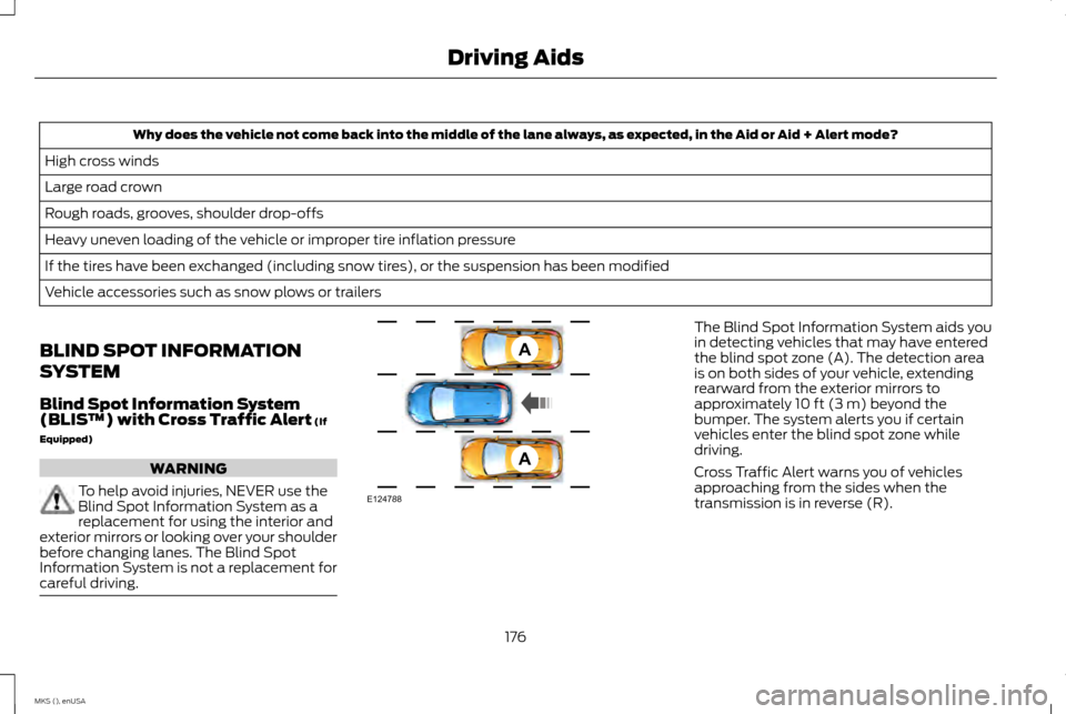 LINCOLN MKS 2015 Owners Manual Why does the vehicle not come back into the middle of the lane always, as expected, in the Aid or Aid + Alert mode?
High cross winds
Large road crown
Rough roads, grooves, shoulder drop-offs
Heavy une LINCOLN MKS 2015 Owners Manual Why does the vehicle not come back into the middle of the lane always, as expected, in the Aid or Aid + Alert mode?
High cross winds
Large road crown
Rough roads, grooves, shoulder drop-offs
Heavy une