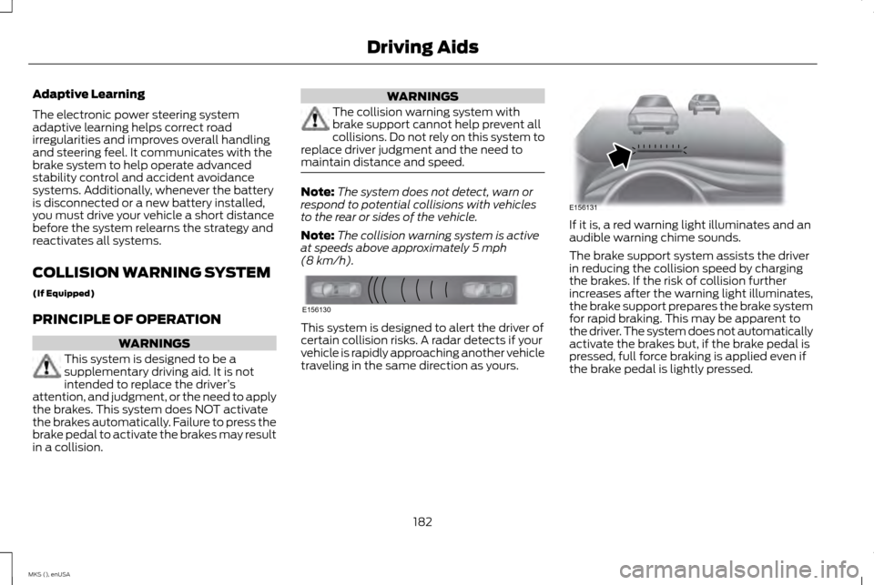 LINCOLN MKS 2015 Owners Manual Adaptive Learning
The electronic power steering system
adaptive learning helps correct road
irregularities and improves overall handling
and steering feel. It communicates with the
brake system to hel LINCOLN MKS 2015 Owners Manual Adaptive Learning
The electronic power steering system
adaptive learning helps correct road
irregularities and improves overall handling
and steering feel. It communicates with the
brake system to hel