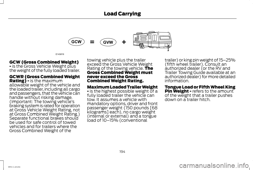 LINCOLN MKS 2015 Owners Manual GCW (Gross Combined Weight)
- is the Gross Vehicle Weight plus
the weight of the fully loaded trailer.
GCWR (Gross Combined Weight
Rating) -
is the maximum
allowable weight of the vehicle and
the loa LINCOLN MKS 2015 Owners Manual GCW (Gross Combined Weight)
- is the Gross Vehicle Weight plus
the weight of the fully loaded trailer.
GCWR (Gross Combined Weight
Rating) -
is the maximum
allowable weight of the vehicle and
the loa