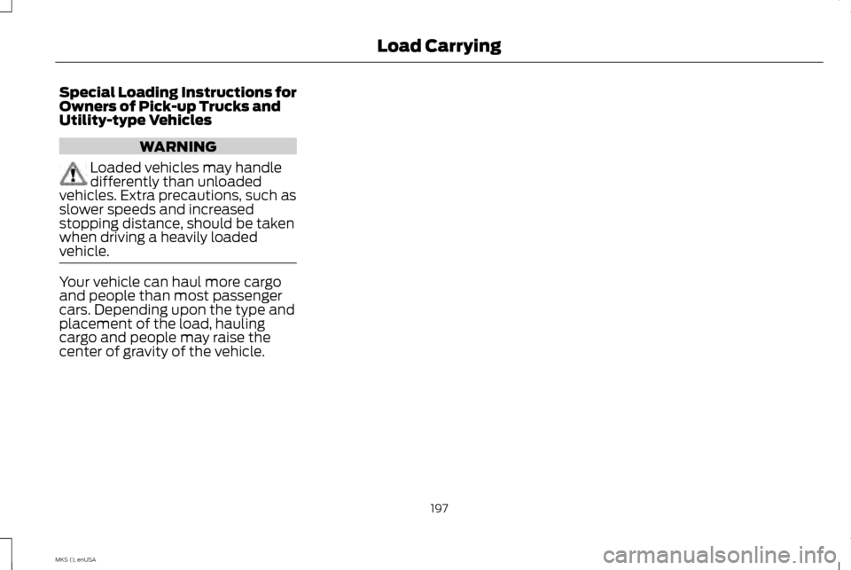LINCOLN MKS 2015 Owners Manual Special Loading Instructions for
Owners of Pick-up Trucks and
Utility-type Vehicles
WARNING
Loaded vehicles may handle
differently than unloaded
vehicles. Extra precautions, such as
slower speeds and LINCOLN MKS 2015 Owners Manual Special Loading Instructions for
Owners of Pick-up Trucks and
Utility-type Vehicles
WARNING
Loaded vehicles may handle
differently than unloaded
vehicles. Extra precautions, such as
slower speeds and