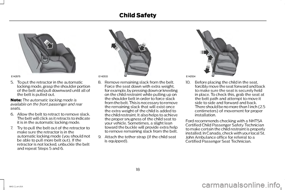 LINCOLN MKS 2015 Owners Manual 5. To put the retractor in the automatic
locking mode, grasp the shoulder portion
of the belt and pull downward until all of
the belt is pulled out.
Note: The automatic locking mode is
available on th LINCOLN MKS 2015 Owners Manual 5. To put the retractor in the automatic
locking mode, grasp the shoulder portion
of the belt and pull downward until all of
the belt is pulled out.
Note: The automatic locking mode is
available on th