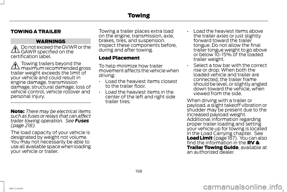 LINCOLN MKS 2015  Owners Manual TOWING A TRAILER
WARNINGS
Do not exceed the GVWR or the
GAWR specified on the
certification label. Towing trailers beyond the
maximum recommended gross
trailer weight exceeds the limit of
your vehicle